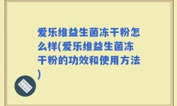 爱乐维益生菌冻干粉怎么样(爱乐维益生菌冻干粉的功效和使用方法)