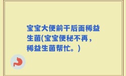 宝宝大便前干后面稀益生菌(宝宝便秘不再，稀益生菌帮忙。)