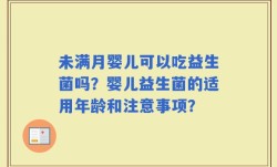 未满月婴儿可以吃益生菌吗？婴儿益生菌的适用年龄和注意事项？