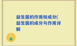 益生菌的作用和成分(益生菌的成分与作用详解