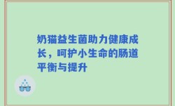 奶猫益生菌助力健康成长，呵护小生命的肠道平衡与提升