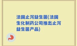 法国止泻益生菌(法国生化制药公司推出止泻益生菌产品)