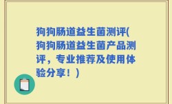 狗狗肠道益生菌测评(狗狗肠道益生菌产品测评，专业推荐及使用体验分享！)