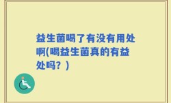 益生菌喝了有没有用处啊(喝益生菌真的有益处吗？)