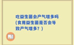 吃益生菌会产气增多吗(食用益生菌是否会导致产气增多？)