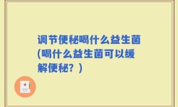调节便秘喝什么益生菌(喝什么益生菌可以缓解便秘？)
