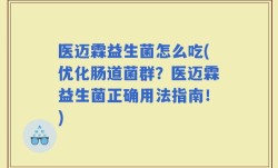 医迈霖益生菌怎么吃(优化肠道菌群？医迈霖益生菌正确用法指南！)