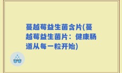 蔓越莓益生菌含片(蔓越莓益生菌片：健康肠道从每一粒开始)