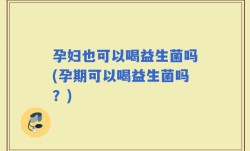 孕妇也可以喝益生菌吗(孕期可以喝益生菌吗？)