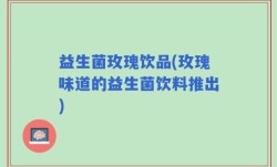 益生菌玫瑰饮品(玫瑰味道的益生菌饮料推出)