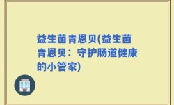 益生菌青恩贝(益生菌青恩贝：守护肠道健康的小管家)