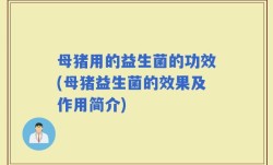 母猪用的益生菌的功效(母猪益生菌的效果及作用简介)