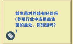 益生菌对养殖有好处吗(养殖行业中应用益生菌的益处，你知道吗？)