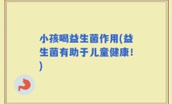 小孩喝益生菌作用(益生菌有助于儿童健康！)