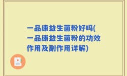 一品康益生菌粉好吗(一品康益生菌粉的功效作用及副作用详解)