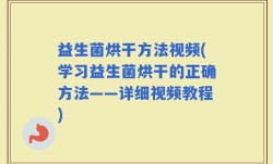 益生菌烘干方法视频(学习益生菌烘干的正确方法——详细视频教程)