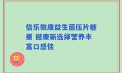 倍乐微康益生菌压片糖果 健康新选择营养丰富口感佳