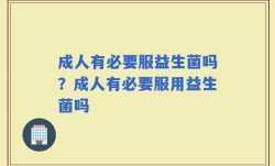 成人有必要服益生菌吗？成人有必要服用益生菌吗