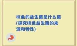 棕色的益生菌是什么菌(探究棕色益生菌的来源和特性)
