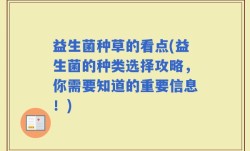 益生菌种草的看点(益生菌的种类选择攻略，你需要知道的重要信息！)