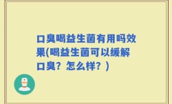 口臭喝益生菌有用吗效果(喝益生菌可以缓解口臭？怎么样？)