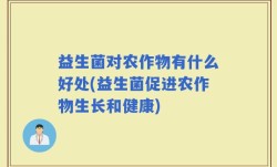 益生菌对农作物有什么好处(益生菌促进农作物生长和健康)