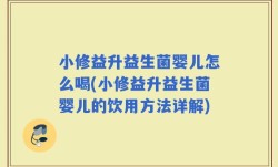 小修益升益生菌婴儿怎么喝(小修益升益生菌婴儿的饮用方法详解)