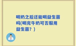 喝奶之后还能喝益生菌吗(喝完牛奶可否服用益生菌？)