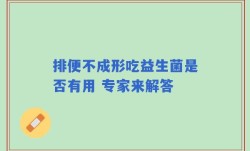 排便不成形吃益生菌是否有用 专家来解答