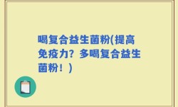 喝复合益生菌粉(提高免疫力？多喝复合益生菌粉！)