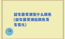 益生菌受潮变什么颜色(益生菌受潮后颜色发生变化)