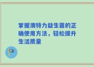 掌握澳特力益生菌的正确使用方法，轻松提升生活质量