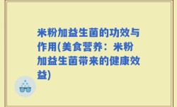 米粉加益生菌的功效与作用(美食营养：米粉加益生菌带来的健康效益)