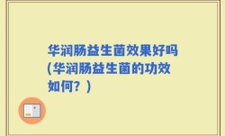 华润肠益生菌效果好吗(华润肠益生菌的功效如何？)