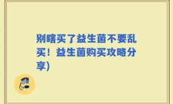别瞎买了益生菌不要乱买！益生菌购买攻略分享)
