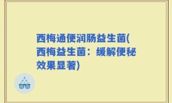 西梅通便润肠益生菌(西梅益生菌：缓解便秘效果显著)
