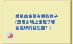 悉尼益生菌有哪些牌子(悉尼市场上出现了哪些品牌的益生菌？)