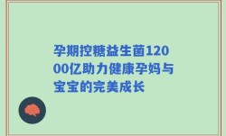 孕期控糖益生菌12000亿助力健康孕妈与宝宝的完美成长