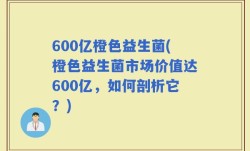 600亿橙色益生菌(橙色益生菌市场价值达600亿，如何剖析它？)