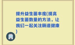 提升益生菌丰度(提高益生菌数量的方法，让我们一起关注肠道健康)