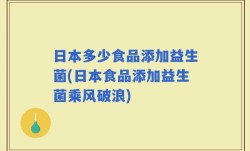 日本多少食品添加益生菌(日本食品添加益生菌乘风破浪)