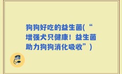 狗狗好吃的益生菌(“增强犬只健康！益生菌助力狗狗消化吸收”)