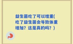益生菌吃了可以增重(吃了益生菌会导致体重增加？这是真的吗？)