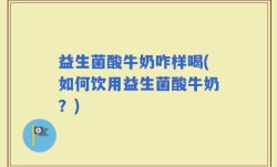 益生菌酸牛奶咋样喝(如何饮用益生菌酸牛奶？)