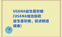 USANA益生菌软糖(USANA推出新款益生菌软糖，促进肠道健康)