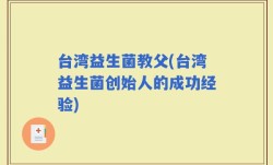 台湾益生菌教父(台湾益生菌创始人的成功经验)