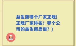 益生菌哪个厂家正规(正规厂家排名！哪个公司的益生菌靠谱？)