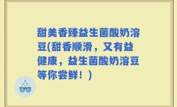 甜美香臻益生菌酸奶溶豆(甜香顺滑，又有益健康，益生菌酸奶溶豆等你尝鲜！)