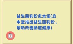 益生菌乳粉愈本堂(愈本堂推出益生菌乳粉，帮助改善肠道健康)