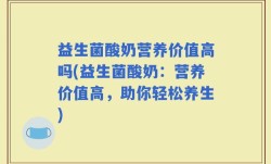 益生菌酸奶营养价值高吗(益生菌酸奶：营养价值高，助你轻松养生)